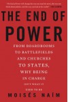 The End of Power: From Boardrooms to Battlefields and Churches to States, Why Being In Charge Isn’t What It Used to Be - Moises Naim