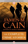 The Complete Crime Stories - James M. Cain