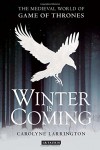 Winter is Coming: The Medieval World of Game of Thrones - Carolyne Larrington