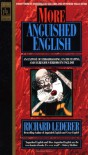 More Anguished English: an Expose of Embarrassing Excruciating, and Egregious Errors in English - Richard Lederer