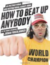 How to Beat Up Anybody: An Instructional and Inspirational Karate Book by the World Champion - Judah Friedlander