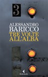 Tre volte all'alba - Alessandro Baricco