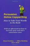 Persuasive Online Copywriting: How to Take Your Words to the Bank - Bryan Eisenberg, Jeffrey Eisenberg, Lisa T. Davis