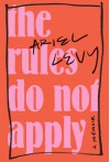 The Rules Do Not Apply: A Memoir - Ariel Levy