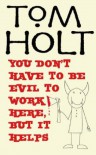 You Don't Have to Be Evil to Work Here but It Helps - Tom Holt