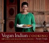 Vegan Indian Cooking: 140 Simple and Healthy Vegan Recipes - Anupy Singla