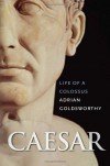 Caesar: Life of a Colossus - Adrian Goldsworthy