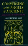 Conversing with Angels and Ancients: The Literary Myths of Medieval Ireland - Joseph Falaky Nagy