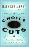 Choice Cuts: A Savory Selection of Food Writing from Around the World and Throughout History - Mark Kurlansky