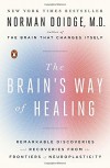 The Brain's Way of Healing: Remarkable Discoveries and Recoveries from the Frontiers of Neuroplasticity (James H. Silberman Book) - Norman Doidge