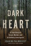 The Dark Heart: A True Story of Greed, Murder, and an Unlikely Investigator - Joakim Palmkvist, Agnes Broomé