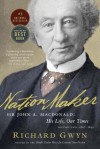 Nation Maker: Sir John A. Macdonald: His Life, Our Times - Richard J. Gwyn
