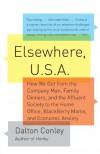 Elsewhere, U.S.A: How We Got from the Company Man, Family Dinners, and the Affluent Society to the Home Office, BlackBerry Moms,and Economic Anxiety - Dalton Conley