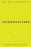 Technoculture: The Key Concepts - Debra Benita Shaw