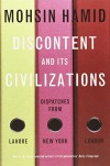 Discontent and Its Civilizations: Dispatches from Lahore, New York, and London - Mohsin Hamid