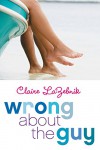 Wrong About the Guy - Claire LaZebnik