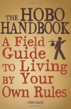 The Hobo Handbook: A Field Guide to Living by Your Own Rules - Josh Mack