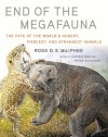 End of the Megafauna : the Fate of the World's Hugest, Fiercest, and Strangest Animals - Peter Schouten, Ross D. E. MacPhee