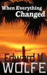 When Everything Changed - Edward M. Wolfe