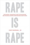 Rape Is Rape: How Denial, Distortion, and Victim Blaming Are Fueling a Hidden Acquaintance Rape Crisis - Jody Raphael