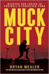 Muck City: Winning and Losing in Football's Forgotten Town - Bryan Mealer