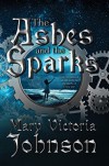 The Ashes and the Sparks - Mary Victoria Johnson