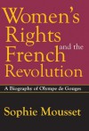 Women's Rights and the French Revolution: A Biography of Olympe de Gouges - Sophie Mousset