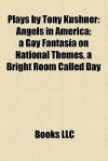 Plays by Tony Kushner (Study Guide): Angels in America: a Gay Fantasia on National Themes, a Bright Room Called Day - Books LLC