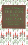 The Icon and the Axe: An Interpretive History of Russian Culture - James H. Billington