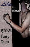 Like a Thorn: BDSM Fairy Tales - Cecilia Tan, Sarah Desautels, Mari Ness, Mercy Loomis