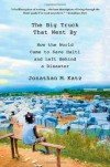 The Big Truck That Went By: How the World Came to Save Haiti and Left Behind a Disaster - Jonathan M. Katz