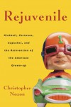 Rejuvenile: Kickball, Cartoons, Cupcakes, and the Reinvention of the American Grown-Up - Christopher Noxon