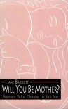 Will You Be Mother?: Women Who Choose to Say No - Jane Bartlett