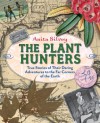 The Plant Hunters: True Stories of Their Daring Adventures to the Far Corners of the Earth - Anita Silvey