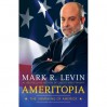 Ameritopia: The Unmaking of America - Mark R. Levin
