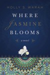 Where Jasmine Blooms: A Novel - Holly S. Warah