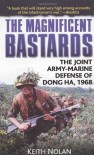 The Magnificent Bastards: The Joint Army-Marine Defense of Dong Ha, 1968 - Keith Nolan