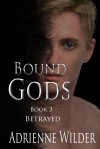 Bound Gods: Betrayed - Adrienne Wilder
