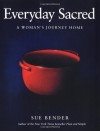 Everyday Sacred: A Woman's Journey Home - Sue Bender, Richard Bender