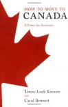 How to Move to Canada: A Primer for Americans - 'Terese Loeb Kreuzer',  'Carol Bennett'