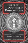 The Secret Doctrine of the Rosicrucians: A Lost Classic by Magus Incognito - William Walker Atkinson