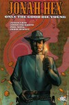 Jonah Hex, Vol. 4: Only the Good Die Young - Justin Gray, Jimmy Palmiotti, Phil Noto, Jordi Bernet, David Michael Beck