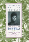 To Keep the Waters Troubled: The Life of Ida B. Wells - Linda O. McMurry