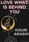 Love What is Behind You - KouriArashi