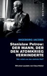 Stanislaw Petrow:: Der Mann, der den dritten Weltkrieg verhinderte - Ingeborg Jacobs