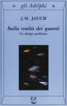 Sulla realtà dei quanti. Un dialogo galileiano - J. M. Jauch, G. Longo