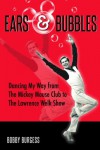 Ears & Bubbles: Dancing My Way from The Mickey Mouse Club to The Lawrence Welk Show - Bobby Burgess, Bob McLain, Lorraine Santoli