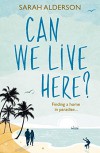 Can We Live Here?: Finding a Home in Paradise - Sarah Alderson