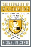 The Education of Millionaires: It's Not What You Think and It's Not Too Late - Michael Ellsberg