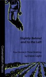 Slightly Behind And To The Left: Four Stories And Three Drabbles (Conversation Pieces Series #26) - Claire Light
